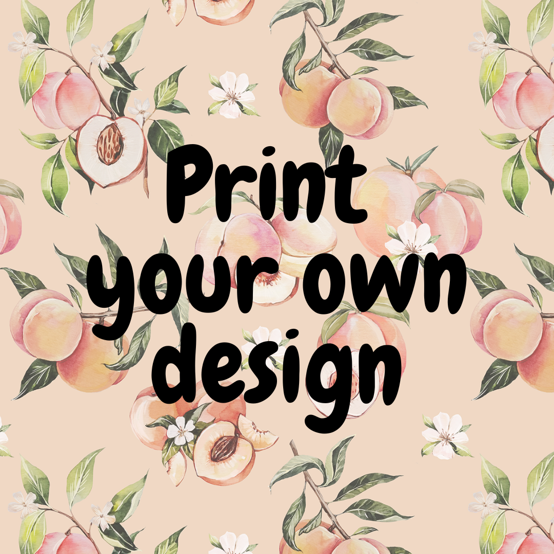 PRINT YOUR OWN DESIGN